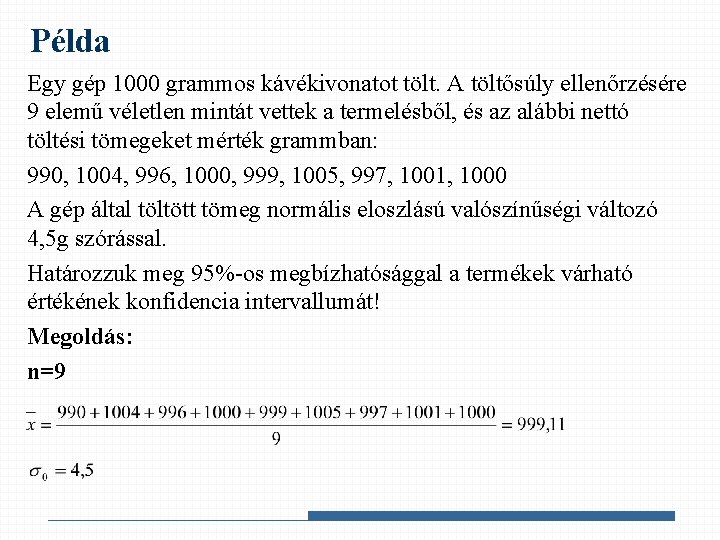 Példa Egy gép 1000 grammos kávékivonatot tölt. A töltősúly ellenőrzésére 9 elemű véletlen mintát