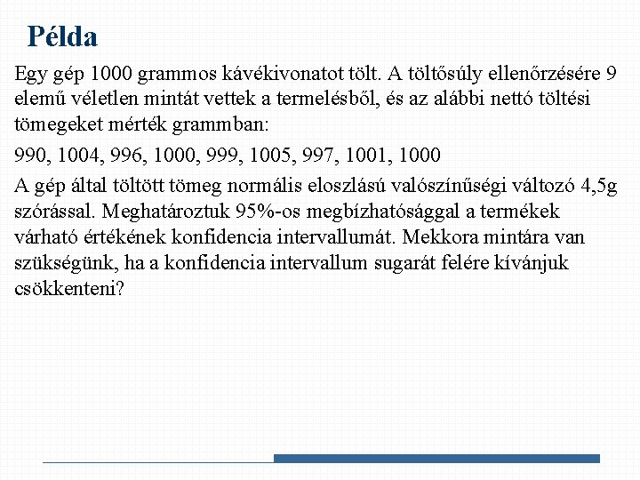 Példa Egy gép 1000 grammos kávékivonatot tölt. A töltősúly ellenőrzésére 9 elemű véletlen mintát