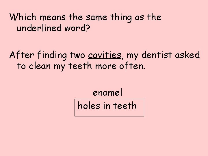 Which means the same thing as the underlined word? After finding two cavities, my