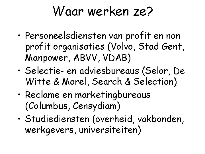 Waar werken ze? • Personeelsdiensten van profit en non profit organisaties (Volvo, Stad Gent,