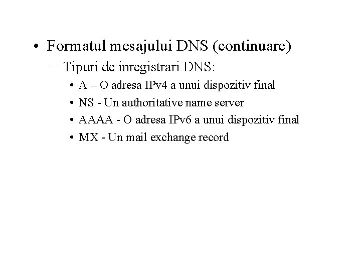  • Formatul mesajului DNS (continuare) – Tipuri de inregistrari DNS: • • A