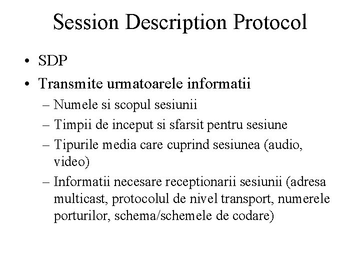 Session Description Protocol • SDP • Transmite urmatoarele informatii – Numele si scopul sesiunii