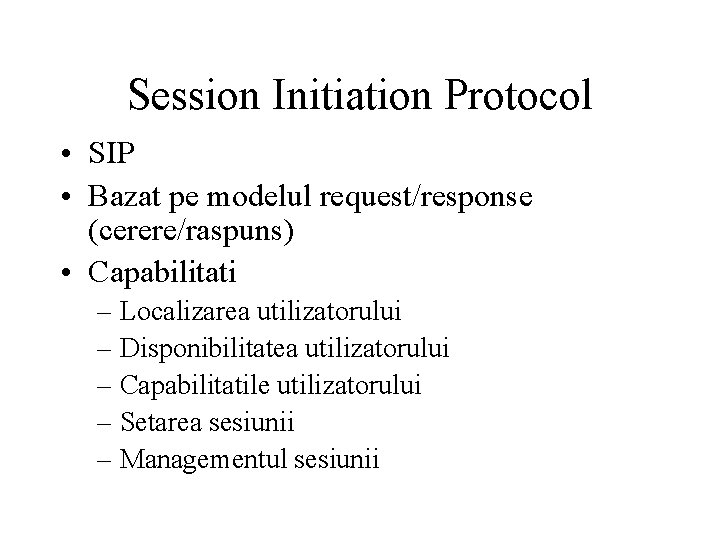 Session Initiation Protocol • SIP • Bazat pe modelul request/response (cerere/raspuns) • Capabilitati –