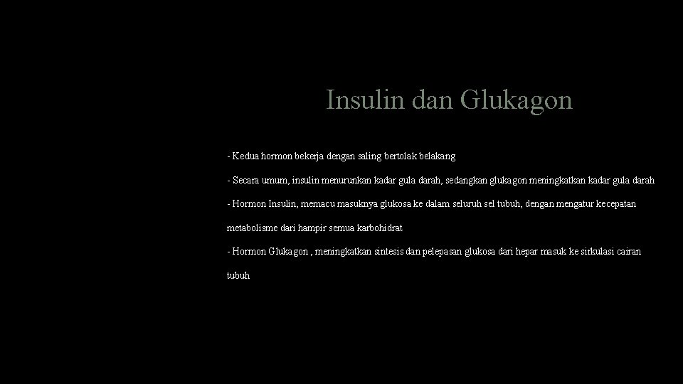 Insulin dan Glukagon - Kedua hormon bekerja dengan saling bertolak belakang - Secara umum,