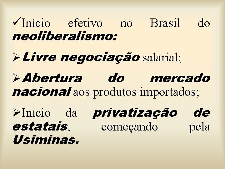 üInício efetivo no neoliberalismo: Brasil do ØLivre negociação salarial; ØAbertura do mercado nacional aos