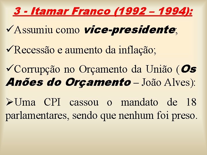 3 - Itamar Franco (1992 – 1994): üAssumiu como vice-presidente; üRecessão e aumento da