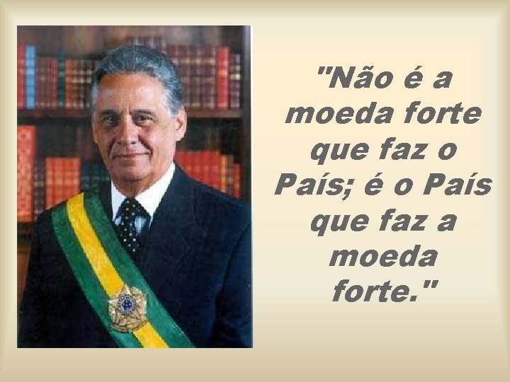 "Não é a moeda forte que faz o País; é o País que faz