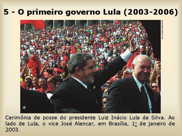 JOEL SILVA/FOLHAPRESS 5 - O primeiro governo Lula (2003 -2006) Cerimônia de posse do