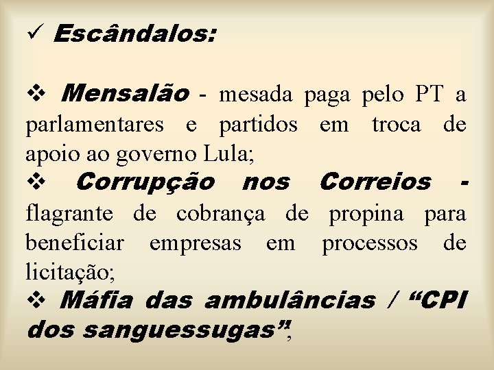 ü Escândalos: v Mensalão - mesada paga pelo PT a parlamentares e partidos em