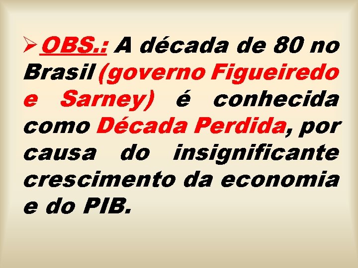 ØOBS. : A década de 80 no Brasil (governo Figueiredo e Sarney) é conhecida