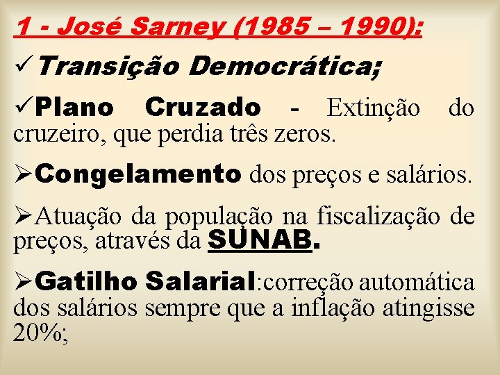 1 - José Sarney (1985 – 1990): üTransição Democrática; üPlano Cruzado - Extinção cruzeiro,