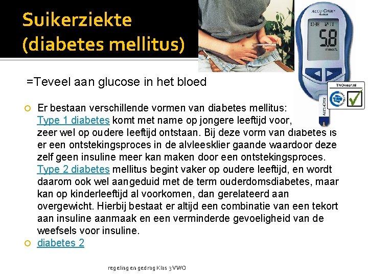 Suikerziekte (diabetes mellitus) =Teveel aan glucose in het bloed Er bestaan verschillende vormen van