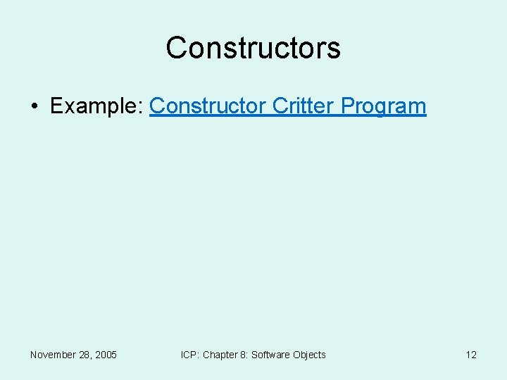Constructors • Example: Constructor Critter Program November 28, 2005 ICP: Chapter 8: Software Objects