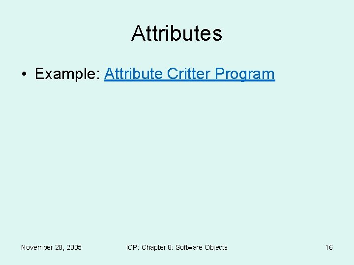 Attributes • Example: Attribute Critter Program November 28, 2005 ICP: Chapter 8: Software Objects