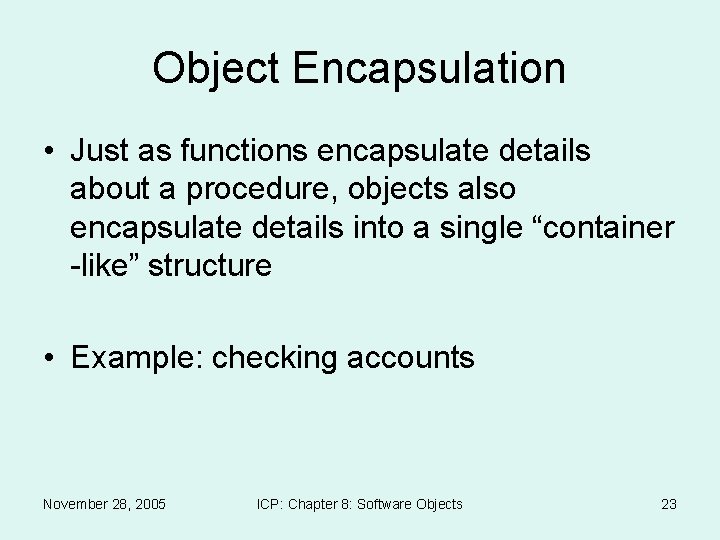 Object Encapsulation • Just as functions encapsulate details about a procedure, objects also encapsulate