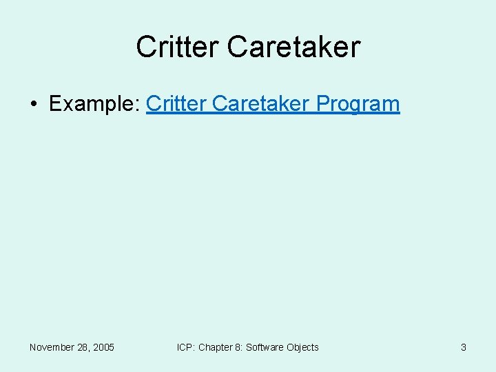 Critter Caretaker • Example: Critter Caretaker Program November 28, 2005 ICP: Chapter 8: Software