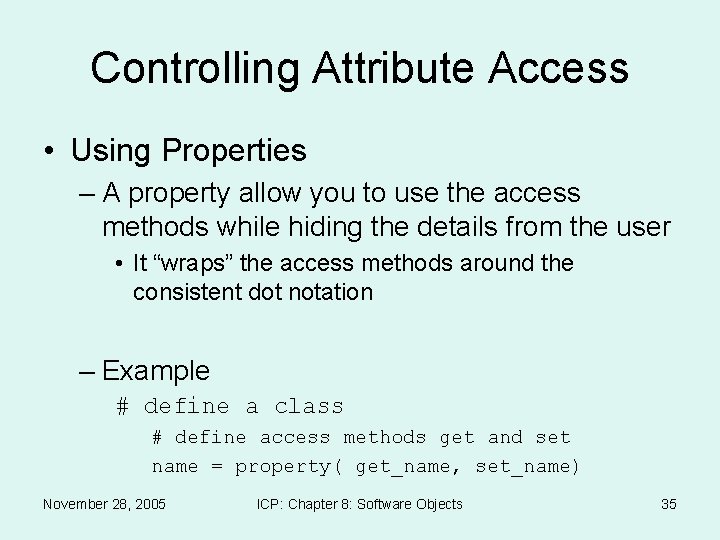 Controlling Attribute Access • Using Properties – A property allow you to use the