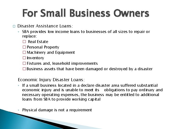 For Small Business Owners � Disaster Assistance Loans: ◦ SBA provides low income loans