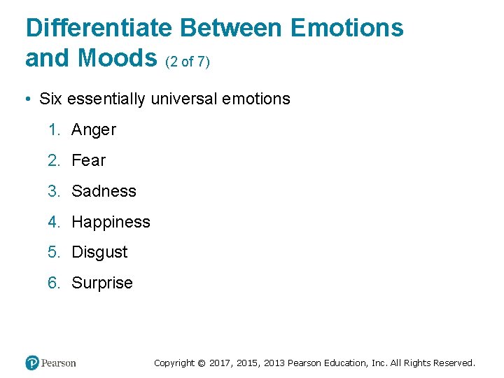 Differentiate Between Emotions and Moods (2 of 7) • Six essentially universal emotions 1.