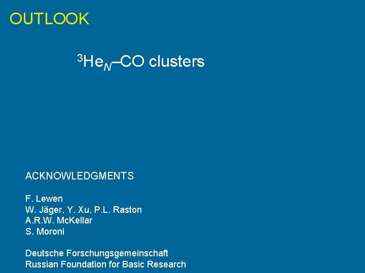 OUTLOOK 3 He N–CO clusters ACKNOWLEDGMENTS F. Lewen W. Jäger, Y. Xu, P. L.