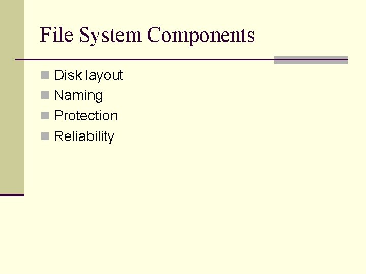 File System Components n Disk layout n Naming n Protection n Reliability 