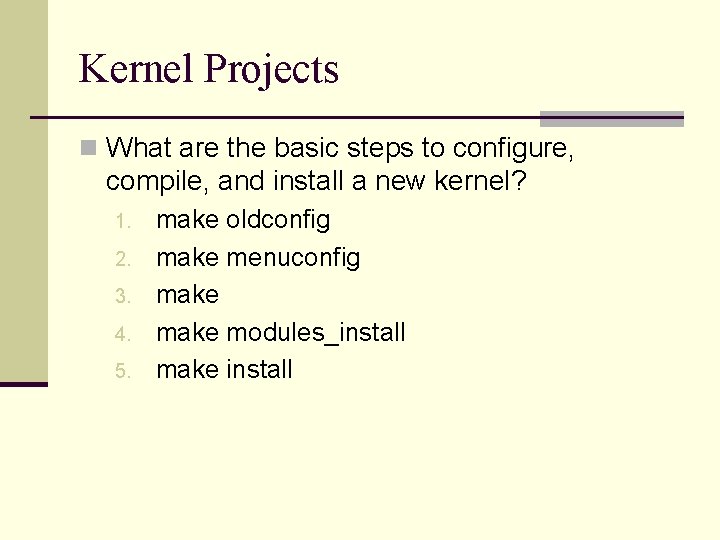 Kernel Projects n What are the basic steps to configure, compile, and install a