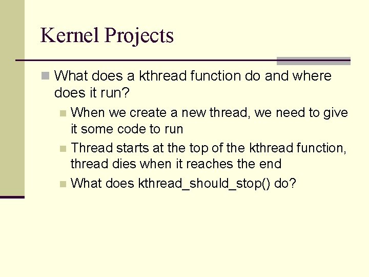 Kernel Projects n What does a kthread function do and where does it run?