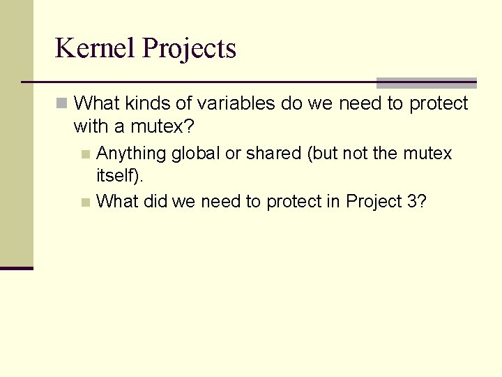 Kernel Projects n What kinds of variables do we need to protect with a