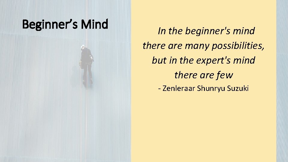 Beginner’s Mind In the beginner's mind there are many possibilities, but in the expert's