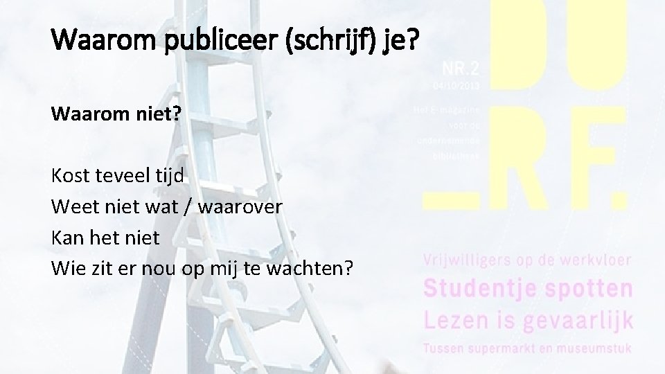 Waarom publiceer (schrijf) je? Waarom niet? Kost teveel tijd Weet niet wat / waarover