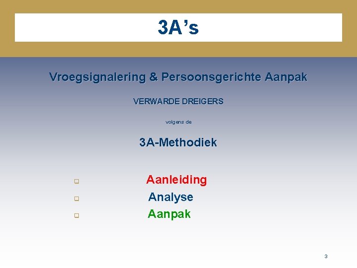 3 A’s Vroegsignalering & Persoonsgerichte Aanpak VERWARDE DREIGERS volgens de 3 A-Methodiek q q