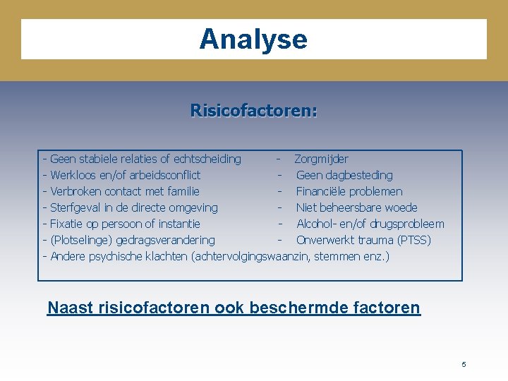 Analyse Risicofactoren: - Geen stabiele relaties of echtscheiding - Zorgmijder Werkloos en/of arbeidsconflict -