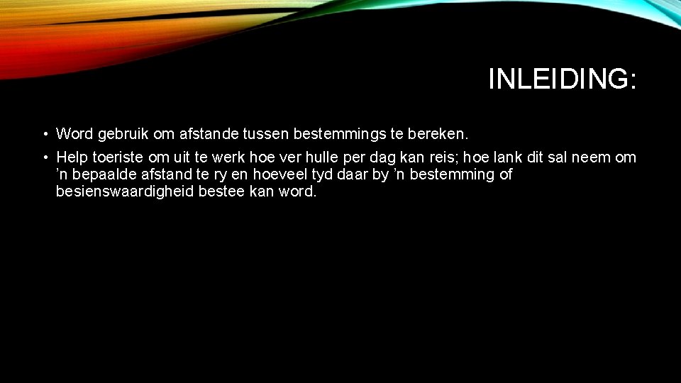 INLEIDING: • Word gebruik om afstande tussen bestemmings te bereken. • Help toeriste om