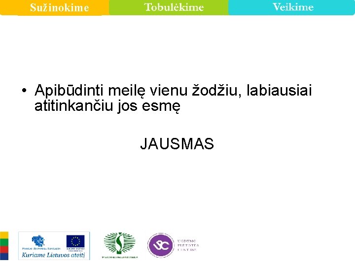 Sužinokime • Apibūdinti meilę vienu žodžiu, labiausiai atitinkančiu jos esmę JAUSMAS 