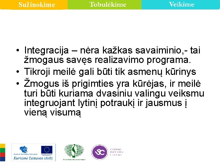 Sužinokime • Integracija – nėra kažkas savaiminio, - tai žmogaus savęs realizavimo programa. •