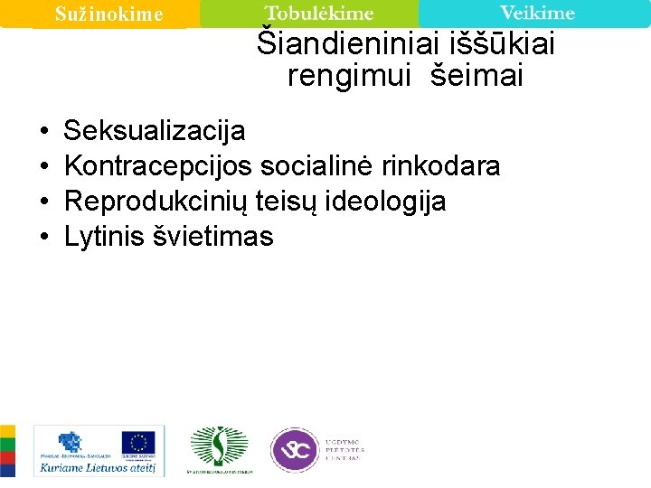 Sužinokime • • Šiandieniniai iššūkiai rengimui šeimai Seksualizacija Kontracepcijos socialinė rinkodara Reprodukcinių teisų ideologija