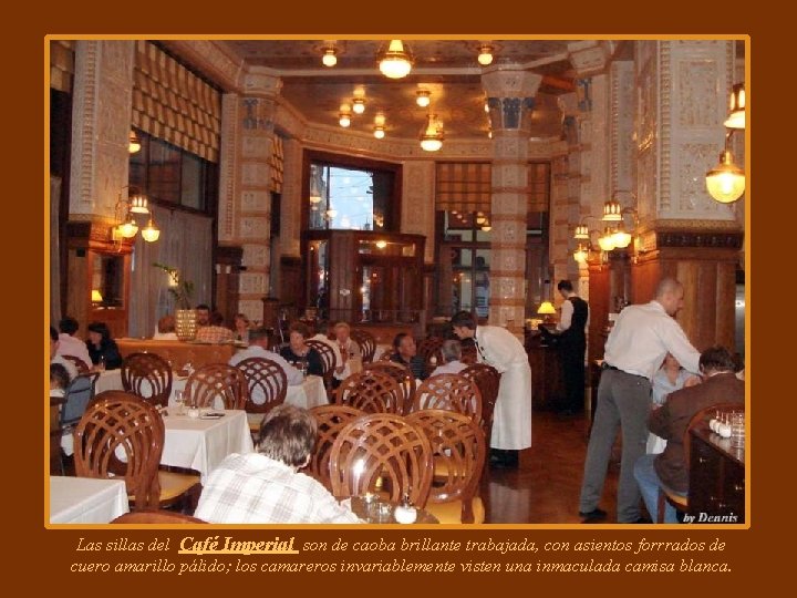 Las sillas del Café Imperial son de caoba brillante trabajada, con asientos forrrados de Las sillas del Café Imperial son de caoba brillante trabajada, con asientos forrrados de