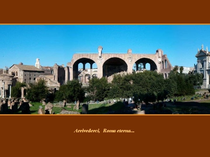 Arrivederci, Roma eterna. . . Arrivederci, Roma eterna. . .