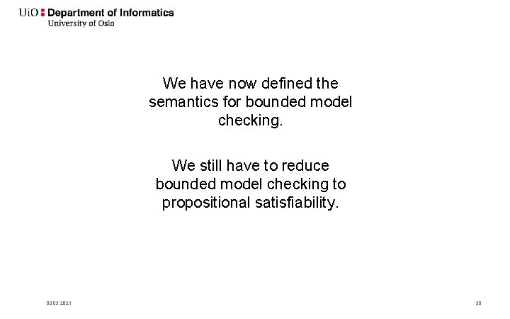 We have now defined the semantics for bounded model checking. We still have to