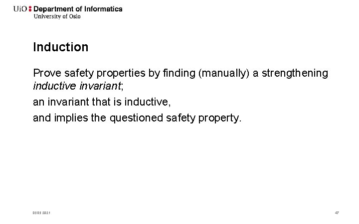 Induction Prove safety properties by finding (manually) a strengthening inductive invariant; an invariant that