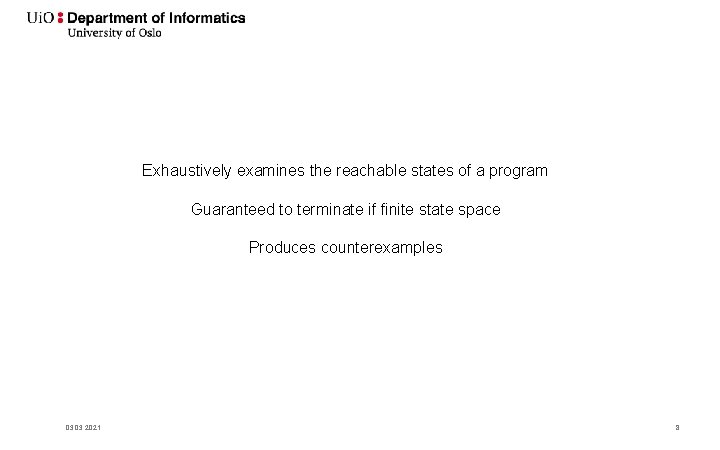 Exhaustively examines the reachable states of a program Guaranteed to terminate if finite state