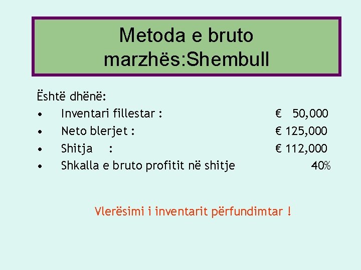 Metoda e bruto marzhës: Shembull Është dhënë: • Inventari fillestar : • Neto blerjet