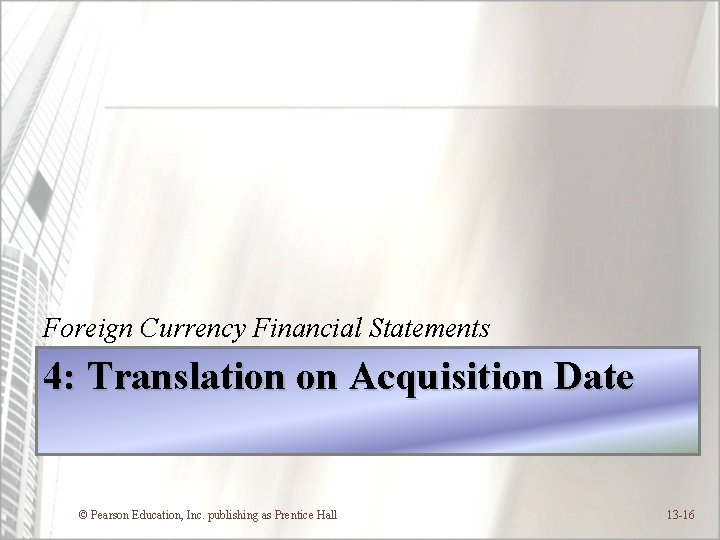 Foreign Currency Financial Statements 4: Translation on Acquisition Date © Pearson Education, Inc. publishing