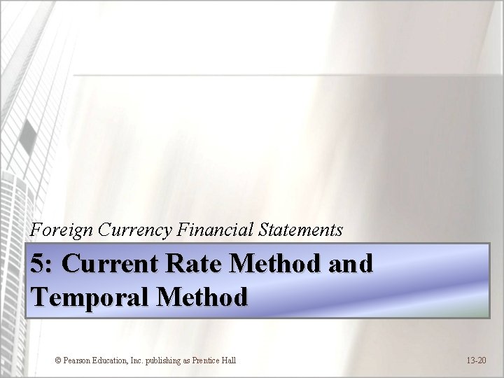 Foreign Currency Financial Statements 5: Current Rate Method and Temporal Method © Pearson Education,
