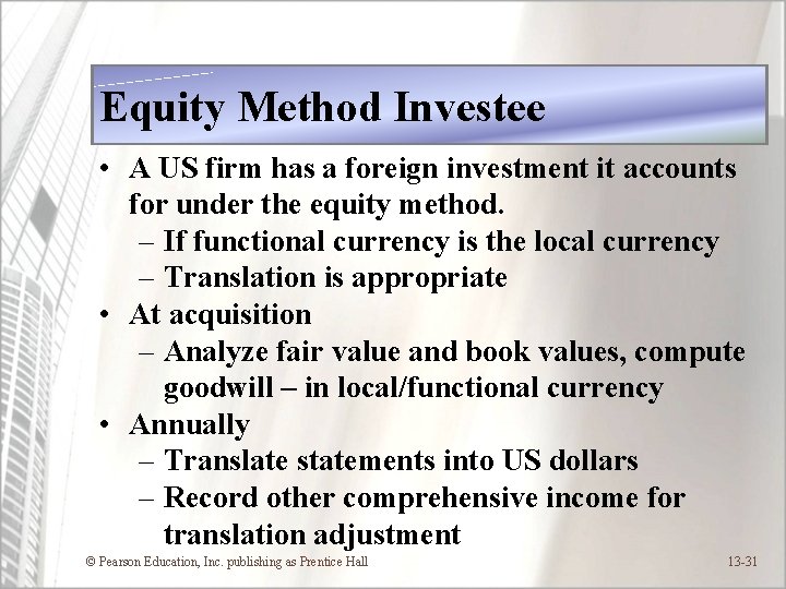 Equity Method Investee • A US firm has a foreign investment it accounts for