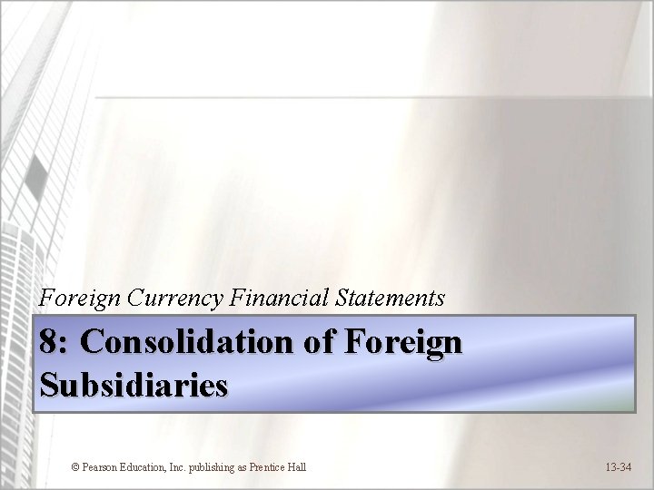 Foreign Currency Financial Statements 8: Consolidation of Foreign Subsidiaries © Pearson Education, Inc. publishing