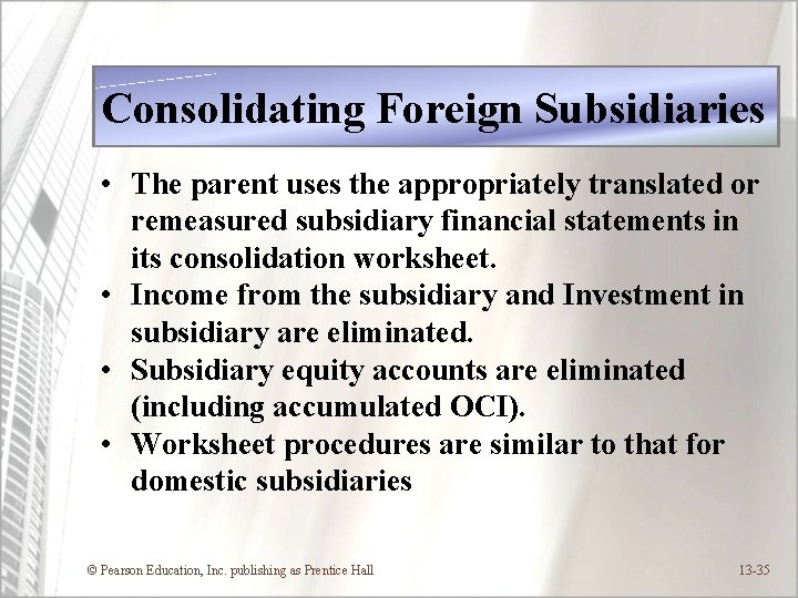 Consolidating Foreign Subsidiaries • The parent uses the appropriately translated or remeasured subsidiary financial