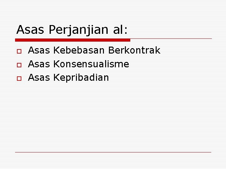 Asas Perjanjian al: o o o Asas Kebebasan Berkontrak Asas Konsensualisme Asas Kepribadian 