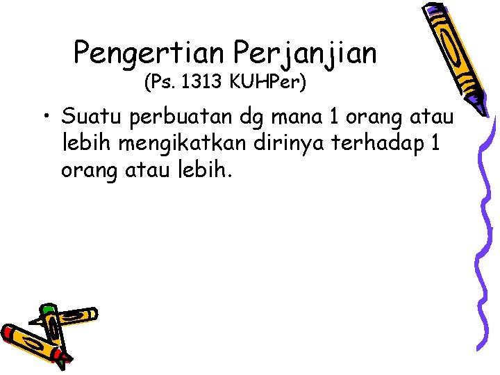 Pengertian Perjanjian (Ps. 1313 KUHPer) • Suatu perbuatan dg mana 1 orang atau lebih