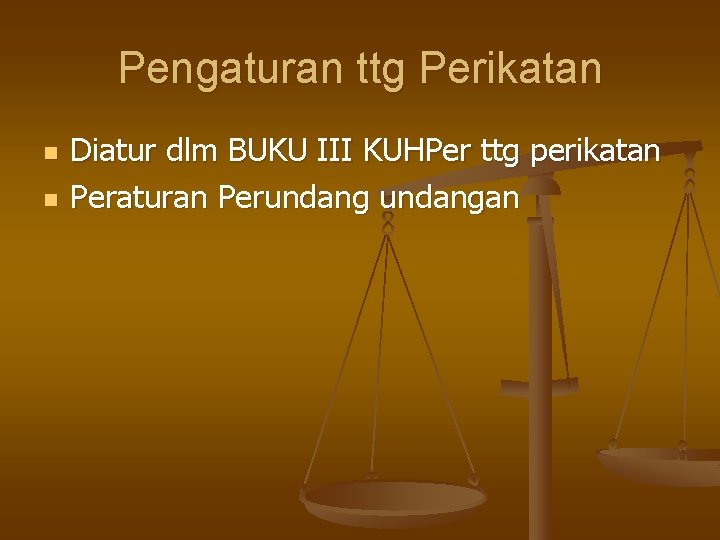 Pengaturan ttg Perikatan n n Diatur dlm BUKU III KUHPer ttg perikatan Peraturan Perundangan
